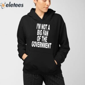 Im Not A Big Fan Of The Government Shirt 3