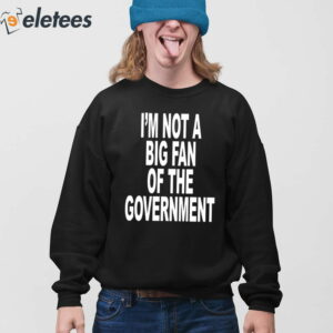 Im Not A Big Fan Of The Government Shirt 4