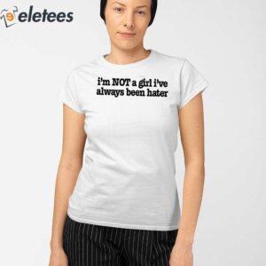 Im Not A Girl Ive Always Been Hater Shirt 2