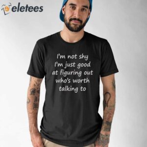 Im Not Shy Im Just Good At Figuring Out Worth Talking To Shirt 1