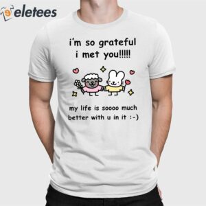 I'm So Grateful I Met You My Life Is Soooo Much Better With U In It Shirt