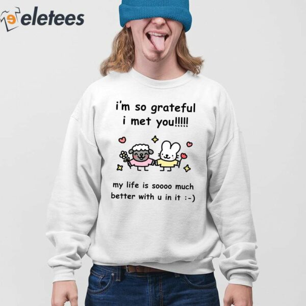 I’m So Grateful I Met You My Life Is Soooo Much Better With U In It Shirt