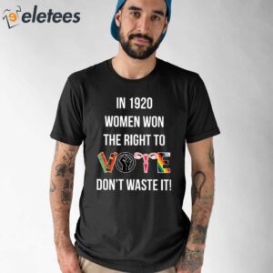 In 1920 Women Won The Right To Dont Waste It Shirt 1