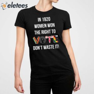 In 1920 Women Won The Right To Dont Waste It Shirt 5