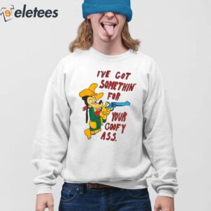 Ive Got Somethin For Your Goofy Ass Shirt 3