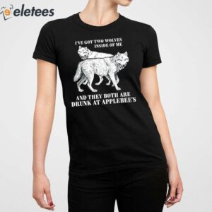 Ive Got Two Wolves Inside Of Me And They Both Are Drunk At Applebees Shirt 2