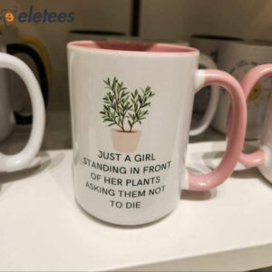 Just A Girl Standing In Front Of Her Plants Asking Them Not To Die Mug