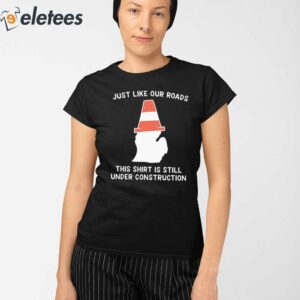 Just Like Our Roads This Shirt Is Still Under Construction Shirt 3