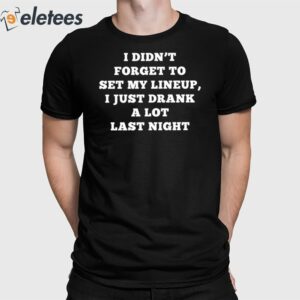 Kacey Kasem I Didn't Forget To Set My Lineup I Just Drank A Lot Last Night Shirt