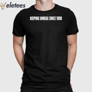 Keeping It Unreal Since 1998 Shirt