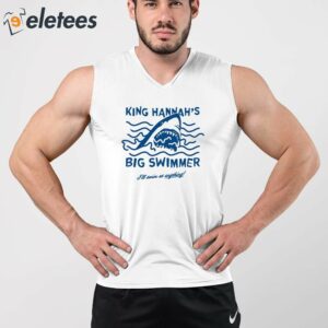 King Hannahs Big Swimmer Ill Swim At Anything Shirt 3