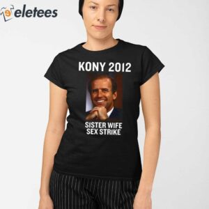 Kony 2012 Sister Wife Sex Strike Shirt 3
