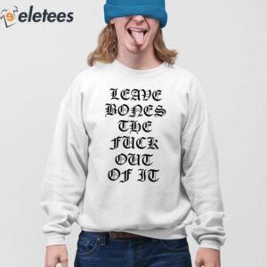 Leave Bones The Fuck Out Of It Shirt 3