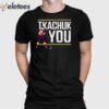 Lebatardaf Tkachuk You Shirt