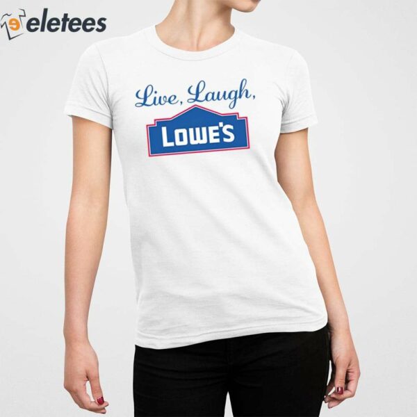Live Laugh Lowe’s Shirt