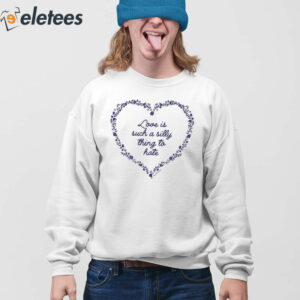 Love Is Such A Silly Thing To Hate Shirt 3