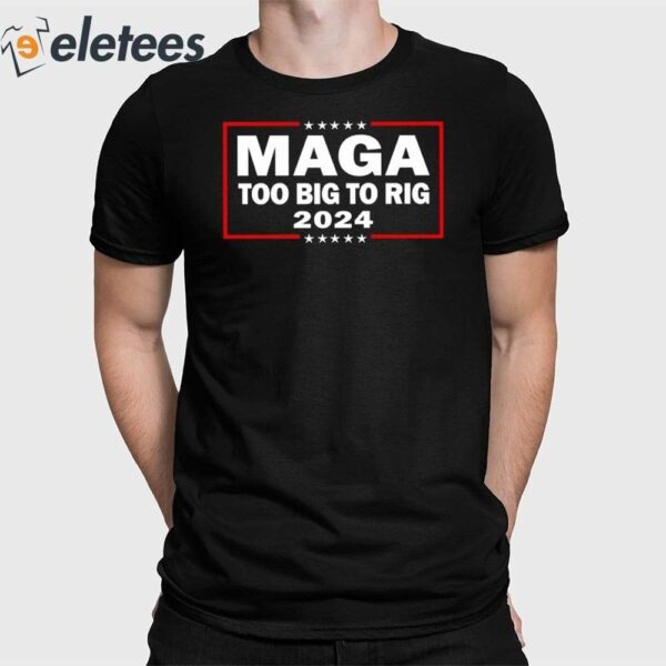 Maga Too Big To Rig 2024 Shirt