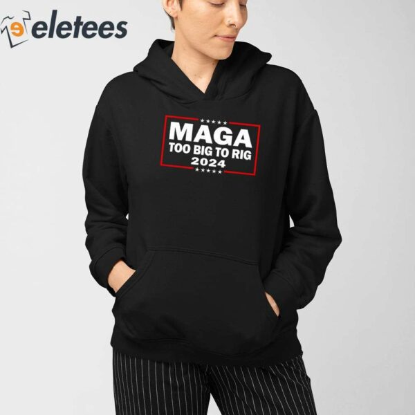 Maga Too Big To Rig 2024 Shirt