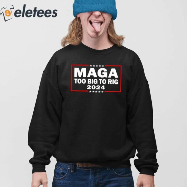 Maga Too Big To Rig 2024 Shirt