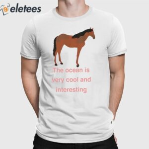 Myra Magdalen The Ocean Is Very Cool And Interesting Horse Shirt