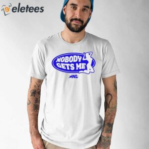 Nobody Gets Me Nylalynn Shirt 1