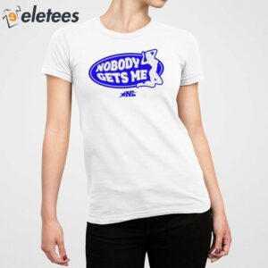 Nobody Gets Me Nylalynn Shirt 5