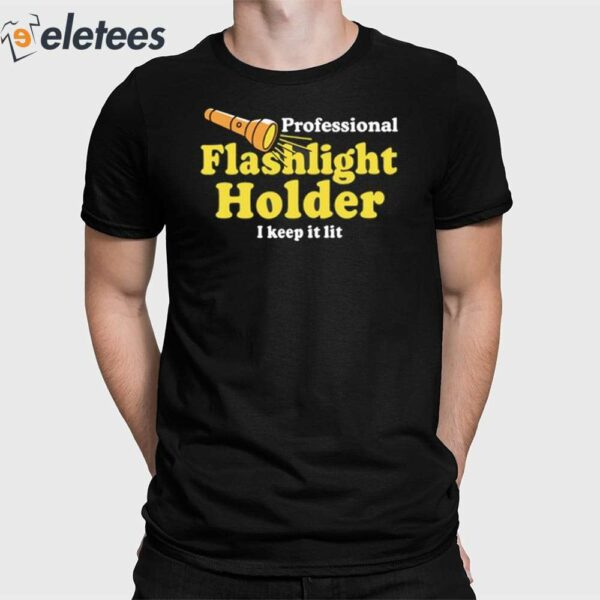 Professional Flashlight Holder I Keep It Lit Shirt