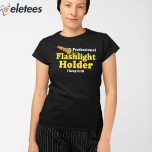 Professional Flashlight Holder I Keep It Lit Shirt 2