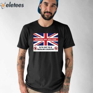 Refugees Not Welcome Fuck Off To A Muslim Country Shirt