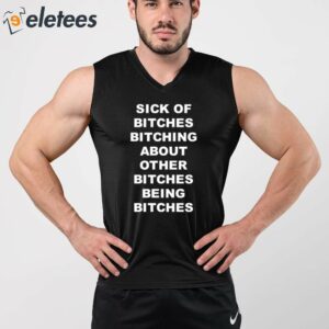 Sick Of Bitches Bitching About Other Bitches Being Bitches Shirt 3