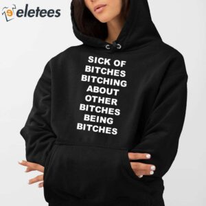 Sick Of Bitches Bitching About Other Bitches Being Bitches Shirt 5