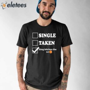Single Taken Giving Bitches The 40 Shirt 1