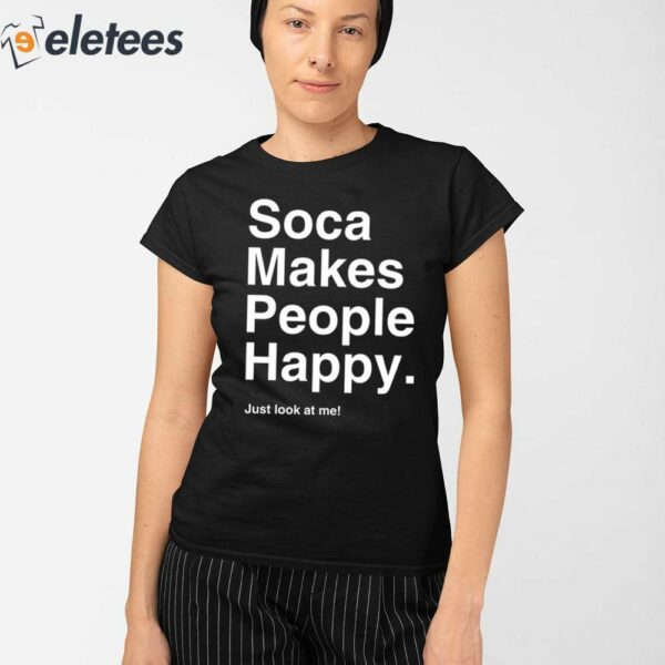 Soca Makes People Happy Just Look At Me Shirt