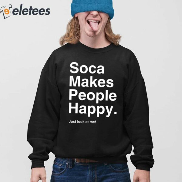 Soca Makes People Happy Just Look At Me Shirt