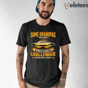 Some Grandpas Take Naps Real Grandpas Drive Challenger Then Take A Nap Shirt