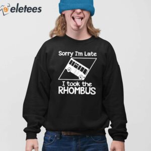 Sorry I'm Late I Took The Rhombus Shirt