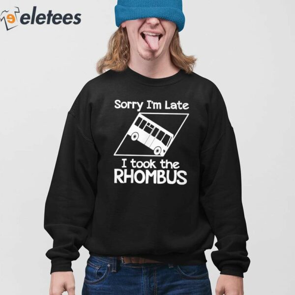 Sorry I’m Late I Took The Rhombus Shirt