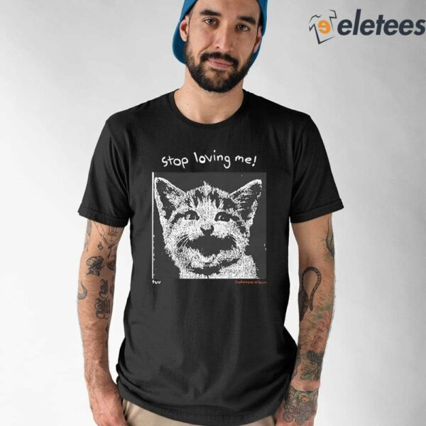 Stop Loving Me Cat Shirt