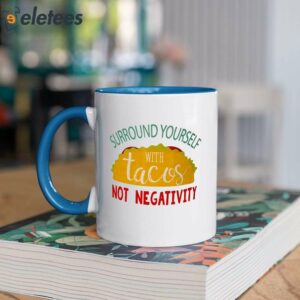 Surround Yourself With Tacos Not Negativity Mug