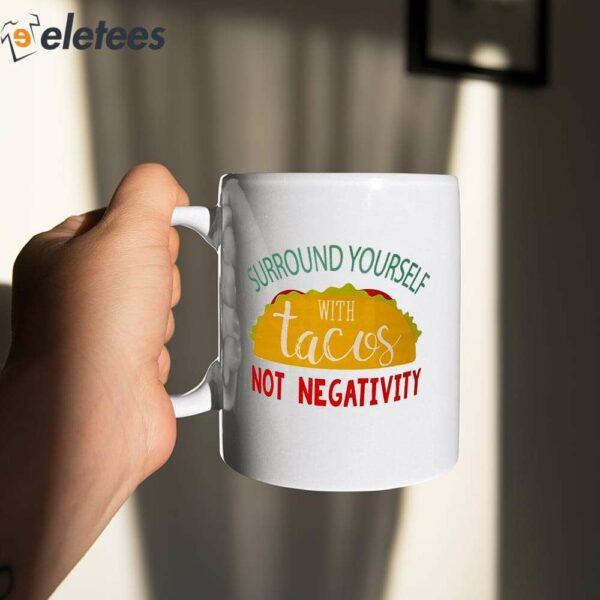 Surround Yourself With Tacos Not Negativity Mug