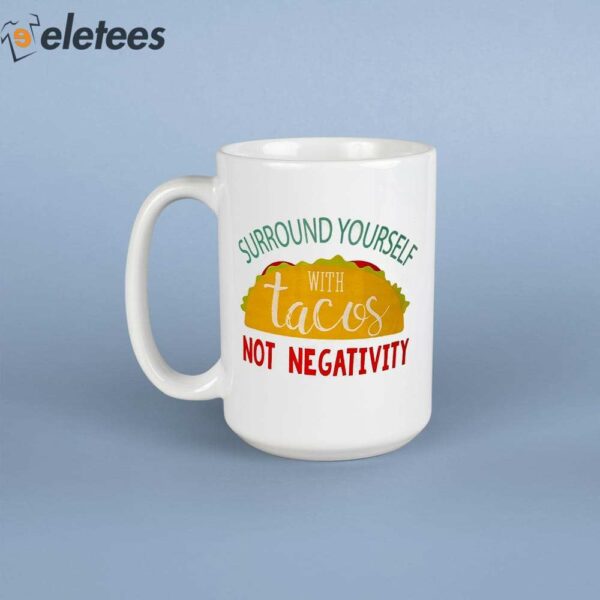 Surround Yourself With Tacos Not Negativity Mug