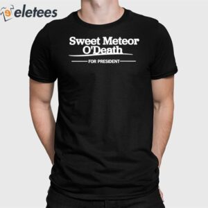 Sweet Meteor O'death For President Shirt