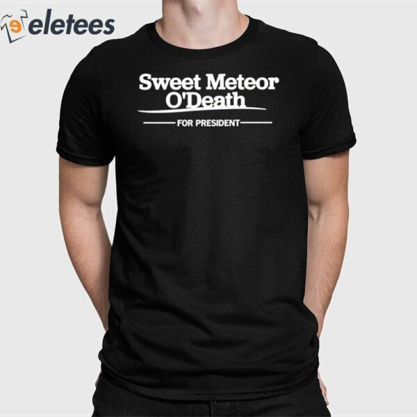 Sweet Meteor O’death For President Shirt