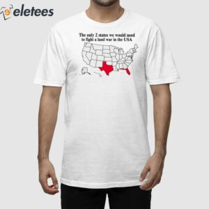 The Only 2 States We Would Need To Fight A Land War In The Usa Shirt