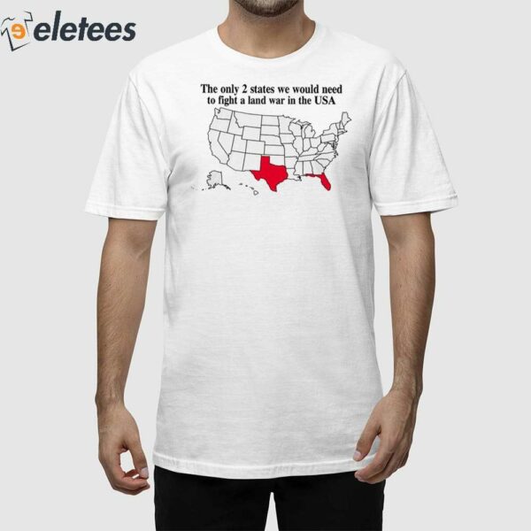 The Only 2 States We Would Need To Fight A Land War In The Usa Shirt