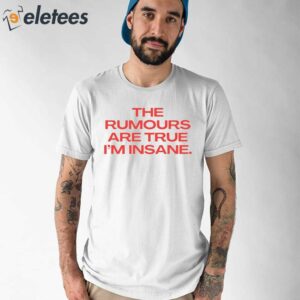 The Rumours Are True IM Insane Shirt 1