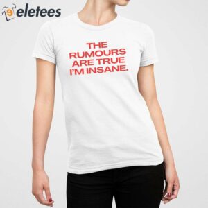 The Rumours Are True IM Insane Shirt 5