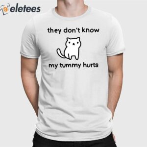 They Don’t Know My Tummy Hurts Shirt