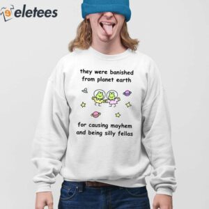 They Were Banished From Planet Earth For Causing Mayhem And Being Silly Fellas Shirt 2