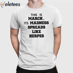 This Is March Its Madness Spreads Like Herpes Shirt